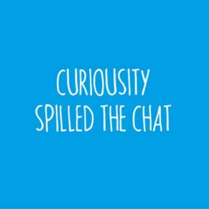 'Curiosity spilled the chat' by Funny Bird