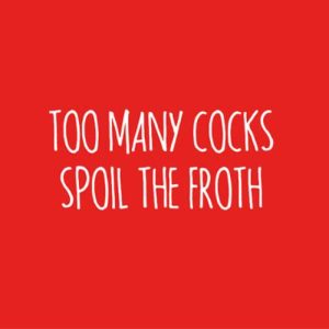 'Too many cocks spoil the froth' by Funny Bird